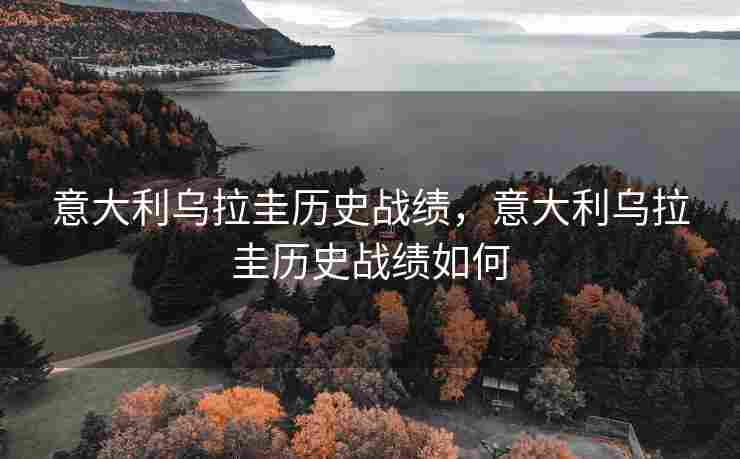 意大利乌拉圭历史战绩，意大利乌拉圭历史战绩如何