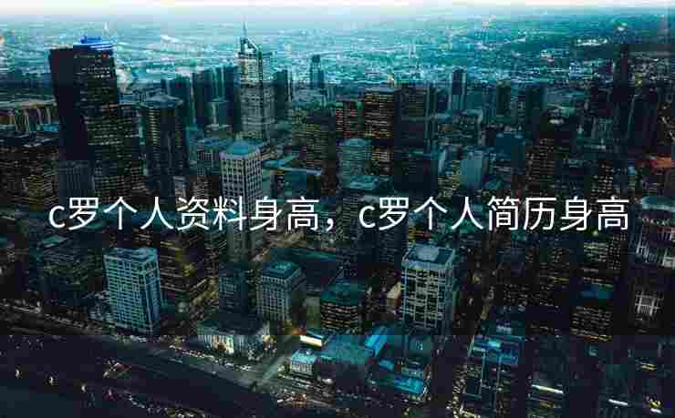 c罗个人资料身高，c罗个人简历身高