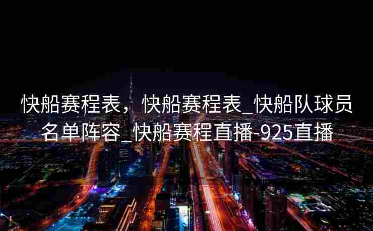 快船赛程表，快船赛程表_快船队球员名单阵容_快船赛程直播-925直播