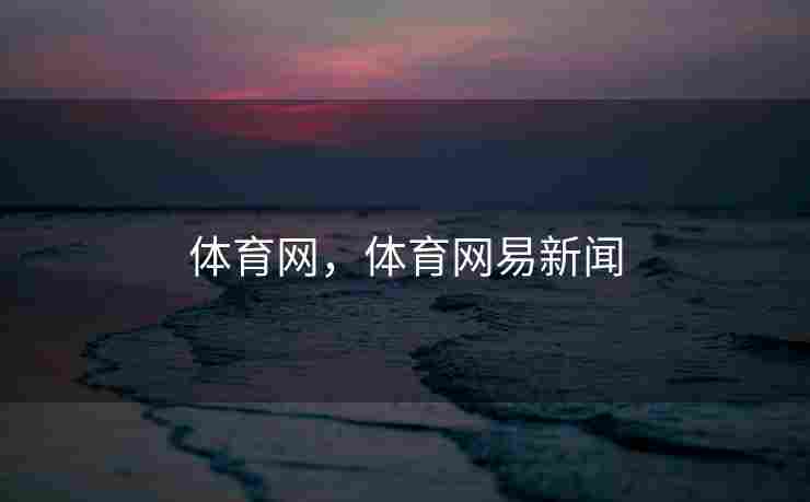 体育网，体育网易新闻