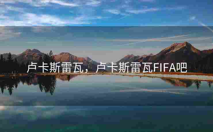 卢卡斯雷瓦，卢卡斯雷瓦FIFA吧