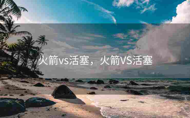 火箭vs活塞，火箭VS活塞
