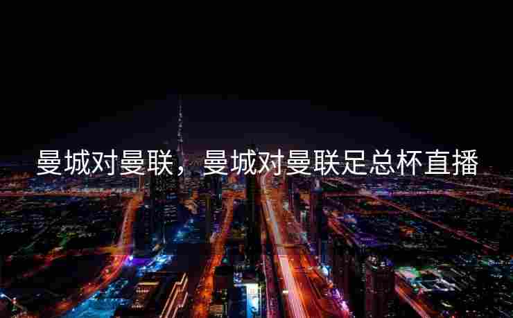 曼城对曼联，曼城对曼联足总杯直播