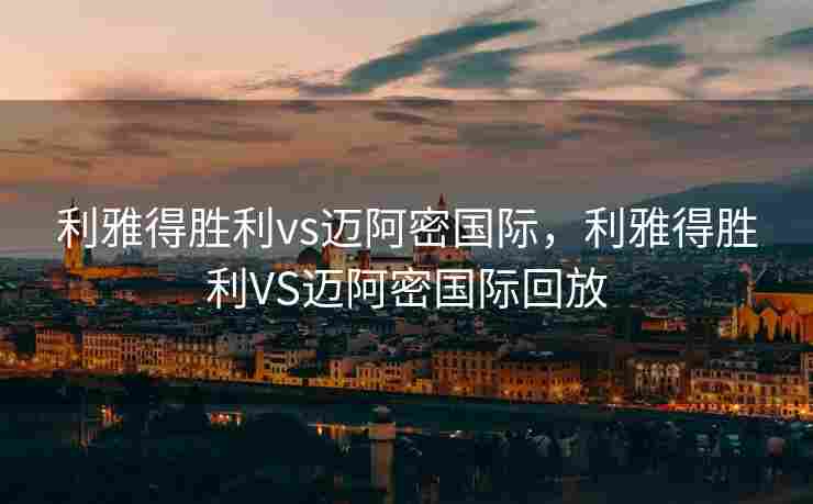 利雅得胜利vs迈阿密国际，利雅得胜利VS迈阿密国际回放